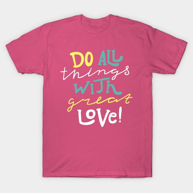 Do All Things With Great Love T-Shirt by TeeGo